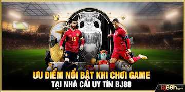 những Ưu điểm nổi bật khi chơi game tại nhà cái uy tín BJ88